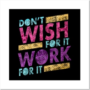 Don’t wish for it work for it Posters and Art